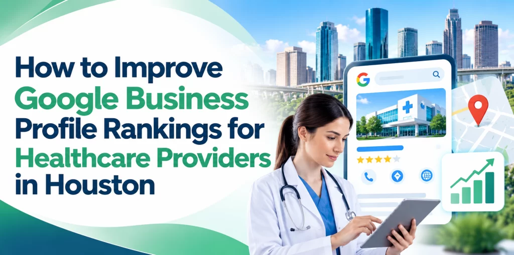 How to Improve Google Business Profile Rankings for Healthcare Providers in Houston